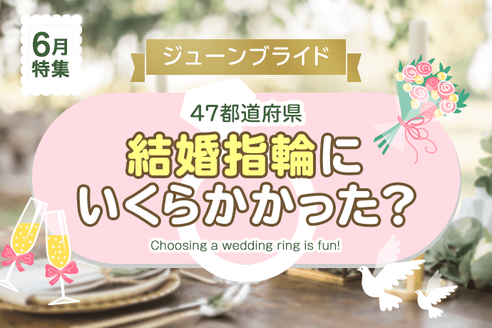 【ジューンブライド】47都道府県、結婚指輪は買った？いくらかかった？